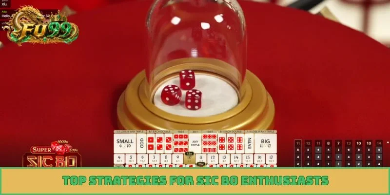 Top strategies for Sic Bo enthusiasts